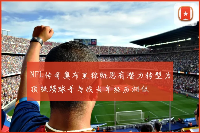 NFL传奇奥布里称凯恩有潜力转型为顶级踢球手与我当年经历相似